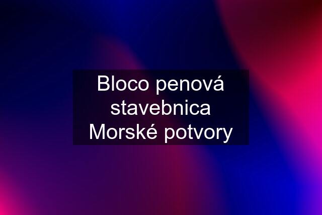 Bloco penová stavebnica Morské potvory