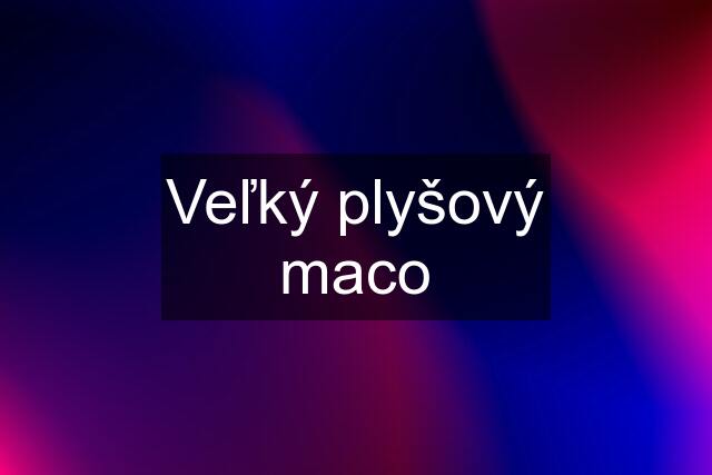 Veľký plyšový maco