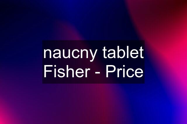 naucny tablet Fisher - Price