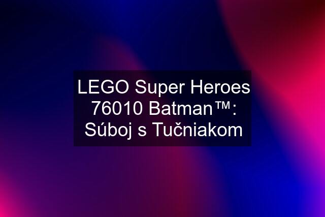 LEGO Super Heroes 76010 Batman™: Súboj s Tučniakom