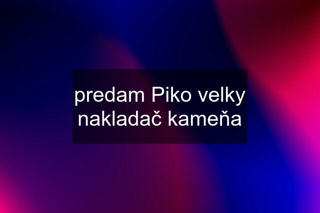 predam Piko velky nakladač kameňa