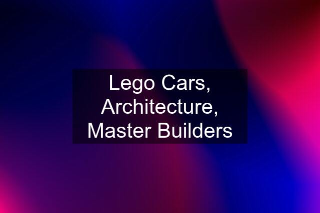 Lego Cars, Architecture, Master Builders