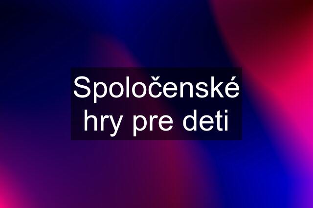 Spoločenské hry pre deti