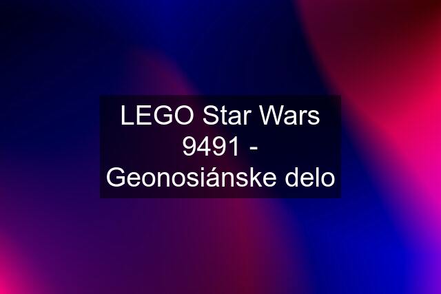 LEGO Star Wars 9491 - Geonosiánske delo