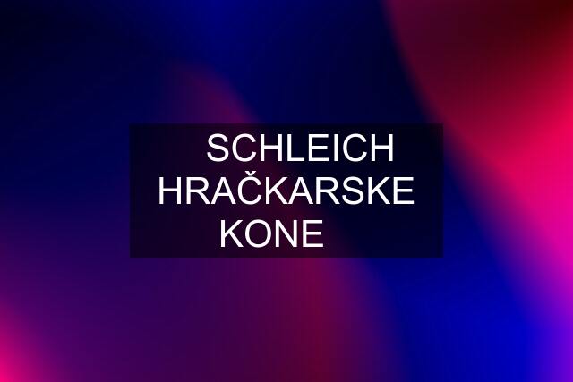 ➡️SCHLEICH HRAČKARSKE KONE⬅️