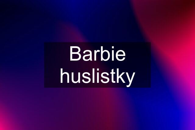 Barbie huslistky