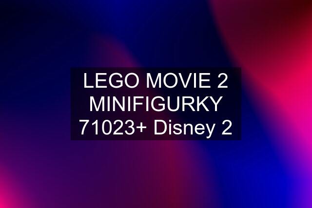 LEGO MOVIE 2 MINIFIGURKY 71023+ Disney 2