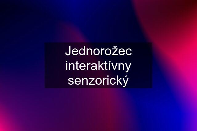 Jednorožec interaktívny senzorický