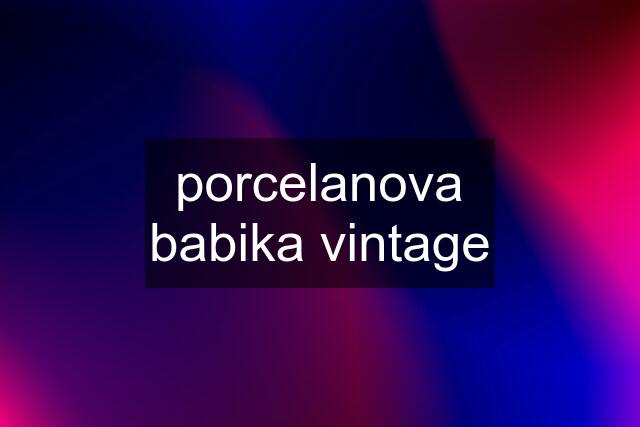 porcelanova babika vintage