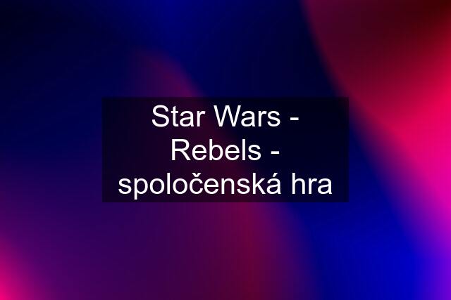Star Wars - Rebels - spoločenská hra