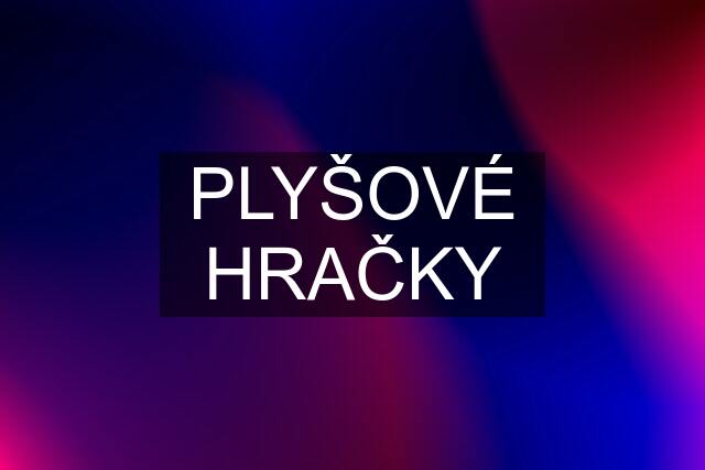 PLYŠOVÉ HRAČKY