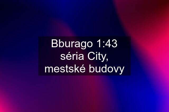 Bburago 1:43 séria City, mestské budovy