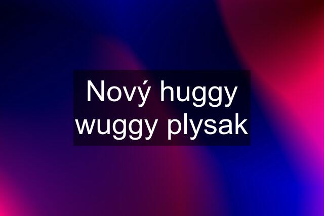 Nový huggy wuggy plysak