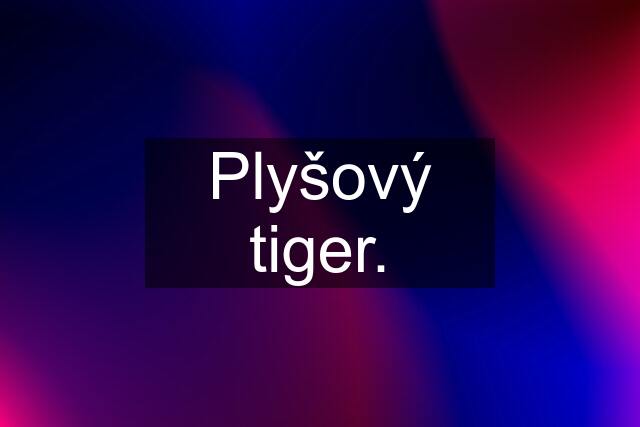 Plyšový tiger.