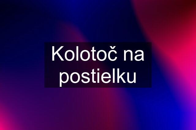 Kolotoč na postielku