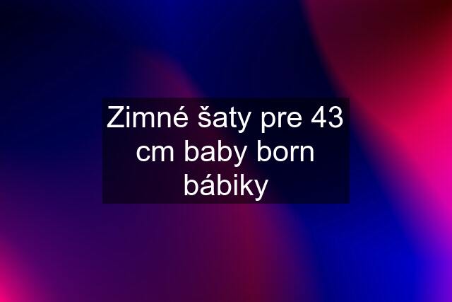 Zimné šaty pre 43 cm baby born bábiky