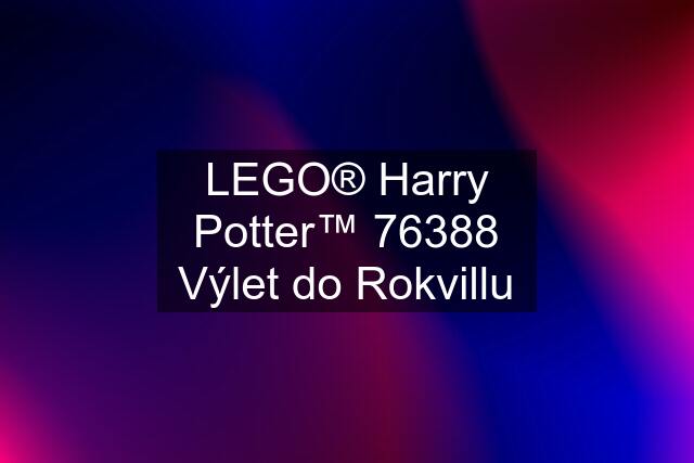 LEGO® Harry Potter™ 76388 Výlet do Rokvillu