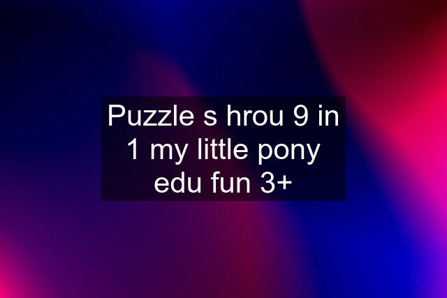 Puzzle s hrou 9 in 1 my little pony edu fun 3+