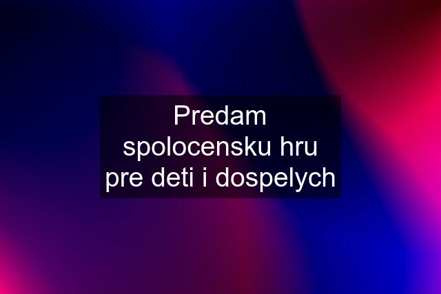 Predam spolocensku hru pre deti i dospelych