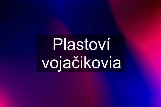 Plastoví vojačikovia