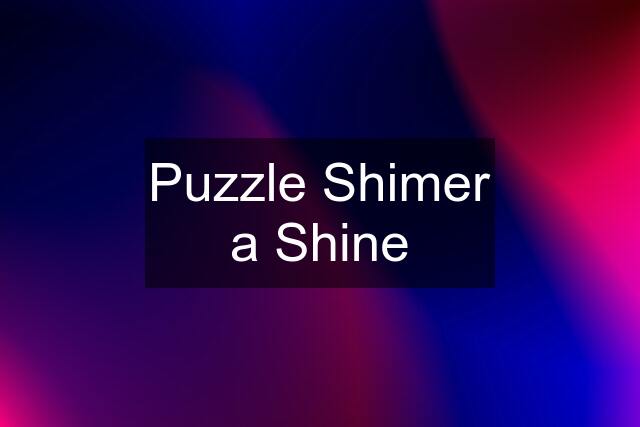 Puzzle Shimer a Shine