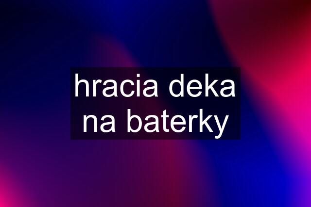 hracia deka na baterky