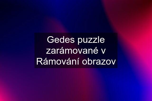 Gedes puzzle zarámované v Rámování obrazov