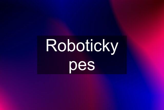 Roboticky pes