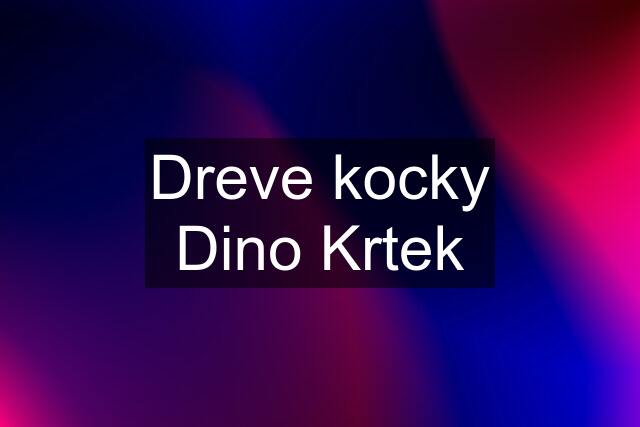 Dreve kocky Dino Krtek