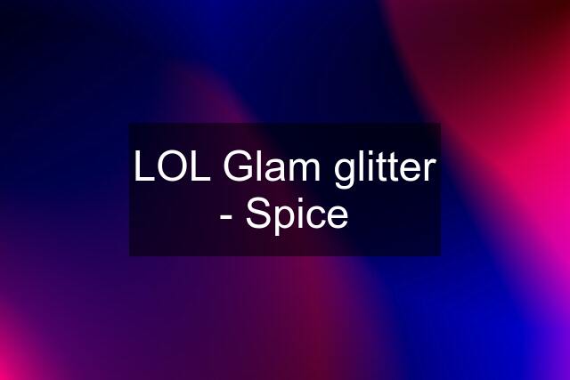 LOL Glam glitter - Spice