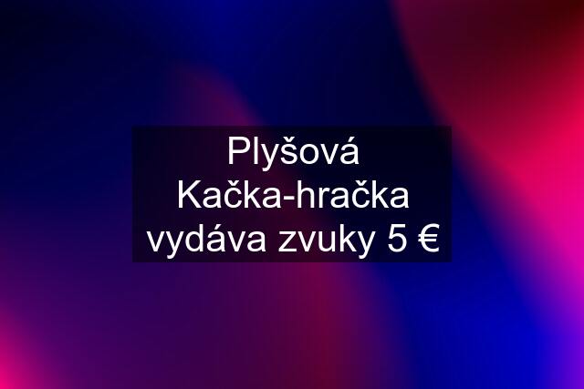 Plyšová Kačka-hračka vydáva zvuky 5 €