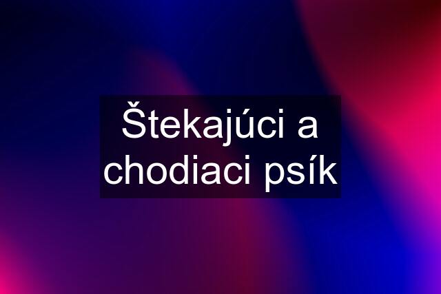 Štekajúci a chodiaci psík