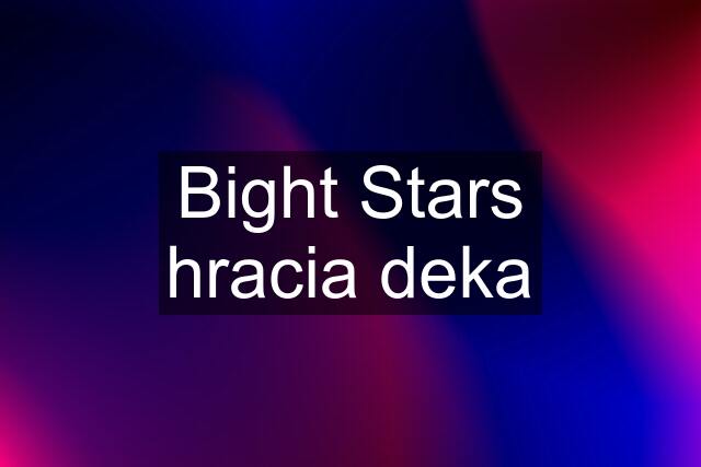 Bight Stars hracia deka