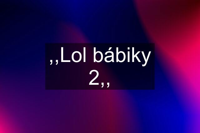 ,,Lol bábiky 2,,