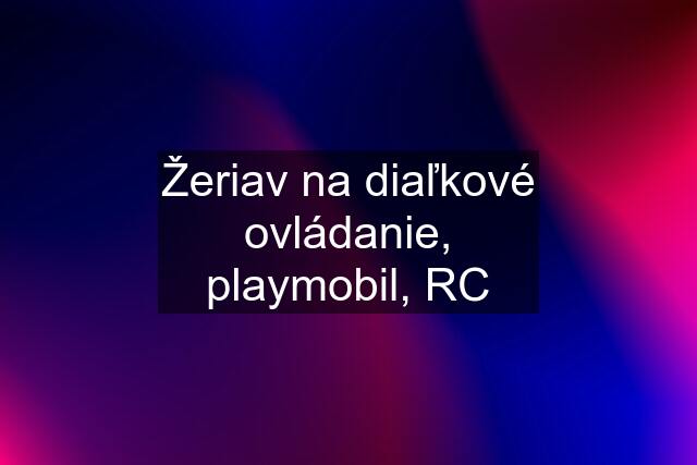 Žeriav na diaľkové ovládanie, playmobil, RC