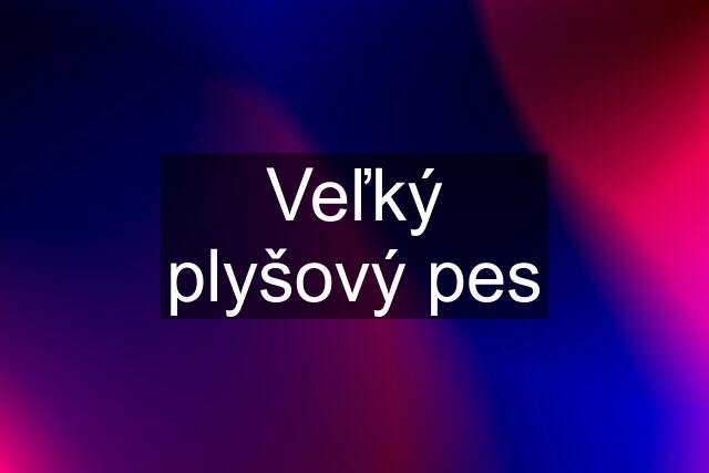 Veľký plyšový pes