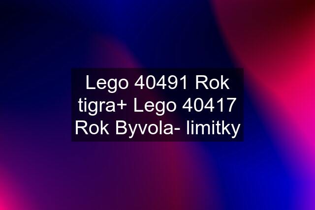 Lego 40491 Rok tigra+ Lego 40417 Rok Byvola- limitky