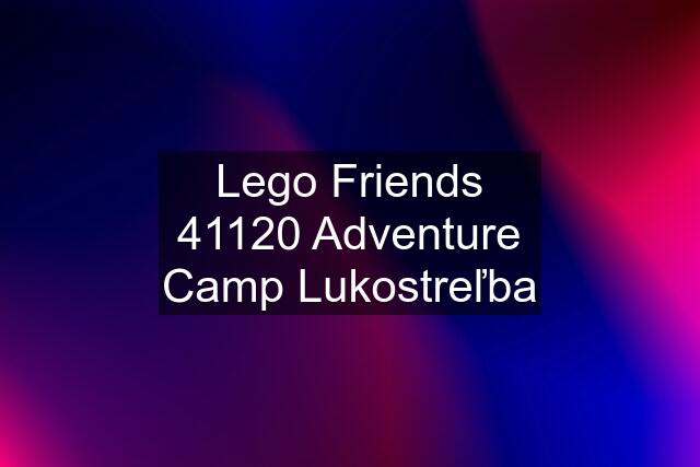 Lego Friends 41120 Adventure Camp Lukostreľba