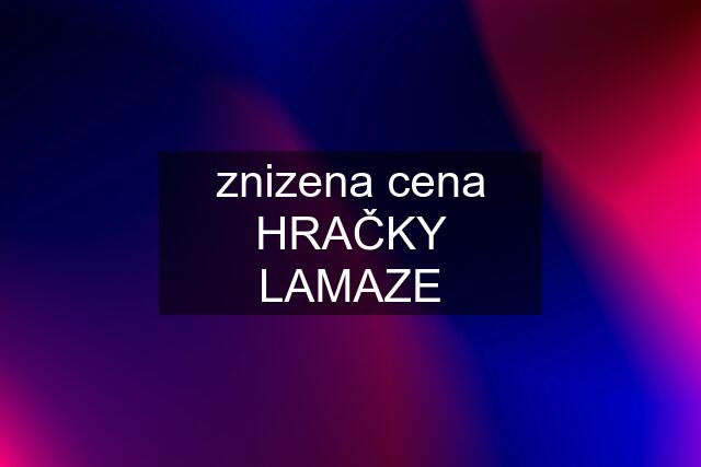 znizena cena HRAČKY LAMAZE