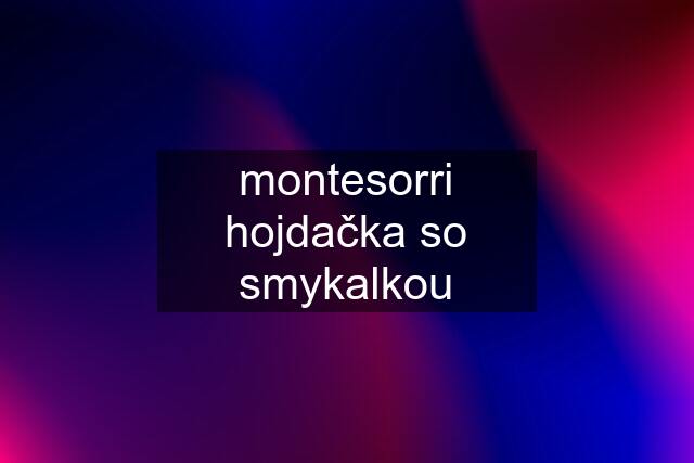 montesorri hojdačka so smykalkou