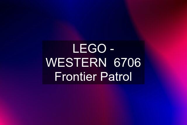 LEGO - WESTERN  6706 Frontier Patrol