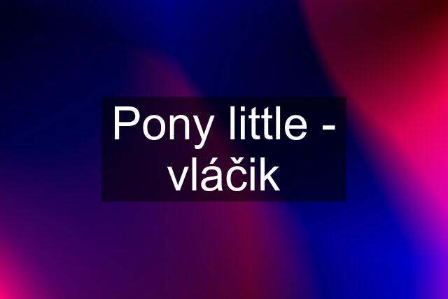 Pony little - vláčik