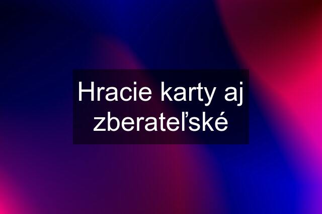 Hracie karty aj zberateľské