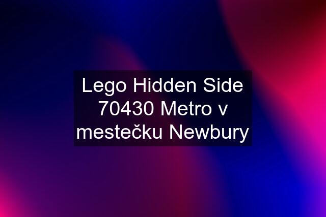 Lego Hidden Side 70430 Metro v mestečku Newbury