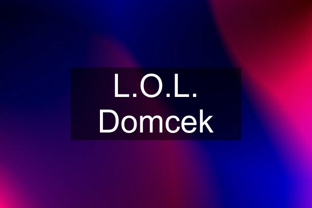 L.O.L. Domcek