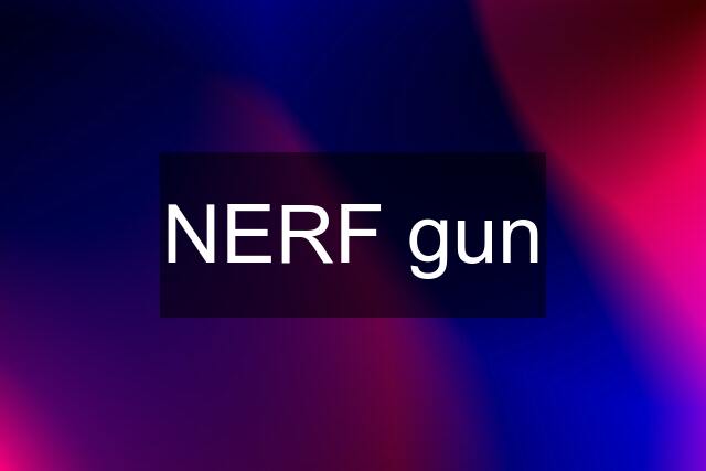 NERF gun