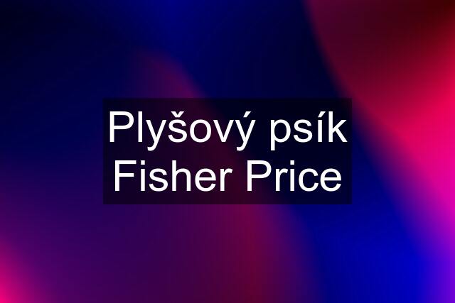 Plyšový psík Fisher Price