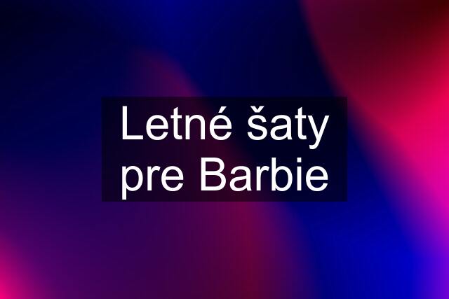 Letné šaty pre Barbie