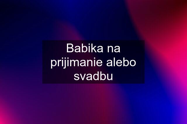 Babika na prijimanie alebo svadbu