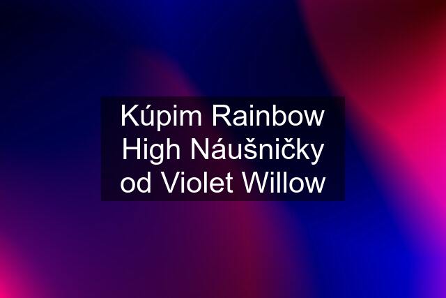 Kúpim Rainbow High Náušničky od Violet Willow